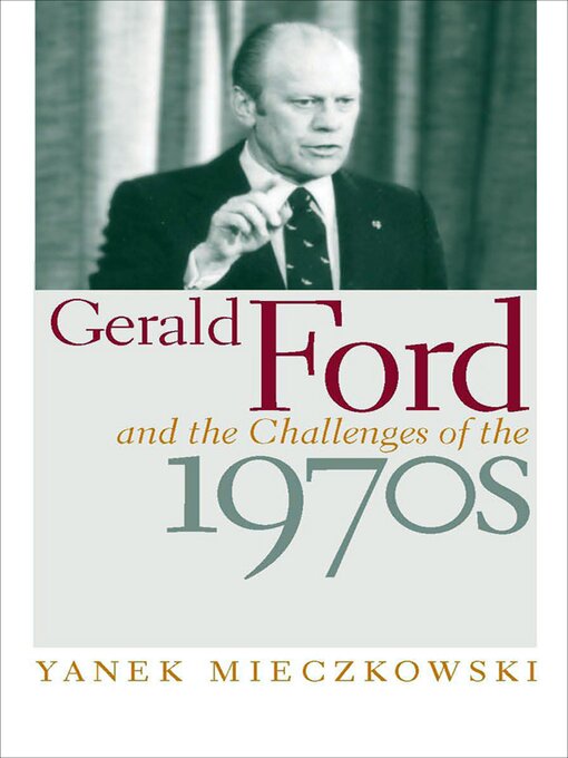 Title details for Gerald Ford and the Challenges of the 1970s by Yanek Mieczkowski - Available